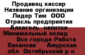 Продавец кассир › Название организации ­ Лидер Тим, ООО › Отрасль предприятия ­ Алкоголь, напитки › Минимальный оклад ­ 35 000 - Все города Работа » Вакансии   . Амурская обл.,Октябрьский р-н